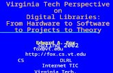 Virginia Tech Perspective on Digital Libraries: From Hardware to Software to Projects to Theory Spring 2002 Edward A. Fox fox@vt.edu .