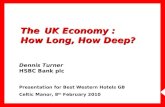 The UK Economy : How Long, How Deep? Dennis Turner HSBC Bank plc Presentation for Best Western Hotels GB Celtic Manor, 8 th February 2010.