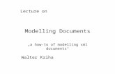 Modelling Documents „a how-to of modelling xml documents“ Lecture on Walter Kriha.