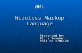 WML Wireless Markup Language Presented by: Richa Saxena Roll no 1706120.