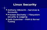Linux Security Anthony Albrecht – Services & Accounts Anthony Albrecht – Services & Accounts Praveen Bochetty – Filesystem security & Logging Praveen Bochetty.