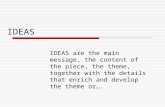 IDEAS IDEAS are the main message, the content of the piece, the theme, together with the details that enrich and develop the theme or….