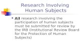 Research Involving Human Subjects All research involving the participation of human subjects must be submitted for review by the IRB (Institutional Review.