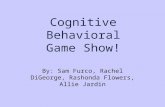 Cognitive Behavioral Game Show! By: Sam Furco, Rachel DiGeorge, Rashonda Flowers, Allie Jardin.
