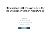 Meteorological Forecast Inputs for the Western Weather Work Group Alan Fox Fox Weather, LLC Fortuna, California, USA August 8, 2014.