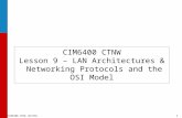 CIM6400 CTNW (04/05) 1 CIM6400 CTNW Lesson 9 – LAN Architectures & Networking Protocols and the OSI Model.