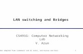 1 LAN switching and Bridges CS491G: Computer Networking Lab V. Arun Slides adapted from Liebeherr and El Zarki, and Kurose and Ross.