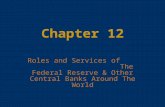 Chapter 12 Roles and Services of The Federal Reserve & Other Central Banks Around The World.