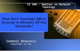 How Does Topology Affect Security in Wireless Ad Hoc Networks? Ioannis Broustis broustis@cs.ucr.edu CS 260 – Seminar on Network Topology.