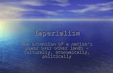Imperialism The extension of a nation’s power over other lands – culturally, economically, politically.