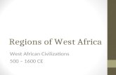 Regions of West Africa West African Civilizations 500 – 1600 CE.