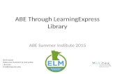 ABE Through LearningExpress Library ABE Summer Institute 2015 Beth Staats Reference Outreach & Instruction Librarian fried004@umn.edu.