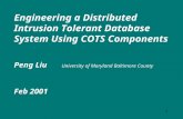 1 Engineering a Distributed Intrusion Tolerant Database System Using COTS Components Peng Liu University of Maryland Baltimore County Feb 2001.