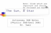 The Sun, a Star Astronomy 360 Notes (Physics 360/Geol 360) Dr. Swez Note: Slide which are important and should be reviewed are marked as.