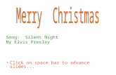 Song: Silent Night By Elvis Presley Click on space bar to advance slides...