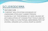 SCLERODERMA DEFINATION :- CHRONIC MULTISYSTEM DISORDER OF UNKNOWN ETIOLOGY CHARECTERISED CLINICALLY BY THICKENING OF SKIN CAUSED BY ACCUMULATION OF CONNECTIVE.