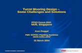 Innovative Technologies, Creative Solutions Turret Mooring Design – Some Challenges and Solutions FPSO Forum 2004 NUS, Singapore Arun Duggal FMC SOFEC.