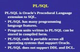 PL/SQL PL/SQL is Oracle's Procedural Language extension to SQL. PL/SQL has many programming language features. Program units written in PL/SQL can be stored.