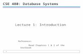 1 CSE 480: Database Systems Lecture 1: Introduction Reference: Read Chapters 1 & 2 of the textbook.