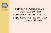 JACK O’CONNELL State Superintendent of Public Instruction 1 Funding Assistive Technology for Students with Visual Impairments with Low Incidence Funds.