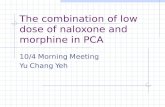 The combination of low dose of naloxone and morphine in PCA 10/4 Morning Meeting Yu Chang Yeh.