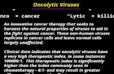 Oncolytic Viruses “Onco” = cancer “Lytic” = killing An innovative cancer therapy that seeks to harness the natural properties of viruses to aid in the.