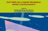 Soft Skills for a Digital Workplace: Verbal Communication Unit A: Understanding the Basics of Verbal Communication.