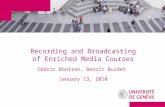 Recording and Broadcasting of Enriched Media Courses Cédric Bontron, Benoît Burdet January 13, 2010.