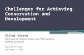 Challenges for Achieving Conservation and Development Elinor Ostrom Workshop in Political Theory and Policy Analysis Indiana University Khoshoo Lecture.