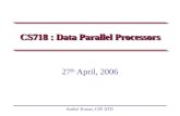 Anshul Kumar, CSE IITD CS718 : Data Parallel Processors 27 th April, 2006.