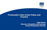 Prosecution Hate Crime Policy and Practice Dale Simon Director of Equality and Diversity Crown Prosecution Service.