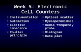 Week 5: Electronic Cell Counters Instrumentation Automation Electric impedance Coulter principle Optical scatter Myeloperoxidase Radio frequency probe.