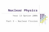 Nuclear Physics Year 13 Option 2006 Part 3 – Nuclear Fission.