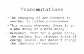 Transmutations The changing of one element to another is called transmutation This occurs whenever there is an alpha decay or a beta decay Remember, that.