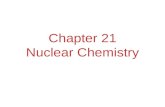 Chapter 21 Nuclear Chemistry. The Nucleus Remember that the nucleus is comprised of the two nucleons, protons and neutrons. The number of protons is the.