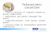 Teleseismic Location find direction of signals based on Array algorithms backtrace ray paths through the earth simplifications: flat earth, plane waves.