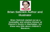 Brian Selznick Author and IIlustrator Brian Selznick started out as a bookseller and window dresser at Eeyore’s Books in Manhattan, but knew very little.