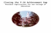 Closing the P-16 Achievement Gap Possible Implications for our College of Education.