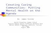 Creating Caring Communities: Putting Mental Health on the Agenda Dr. James Irvine Health Promotion Summer School Prairie Region Health Promotion Research.