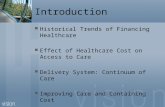 Introduction Historical Trends of Financing Healthcare Effect of Healthcare Cost on Access to Care Delivery System: Continuum of Care Improving Care and.