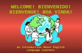 WELCOME! BIENVENIDO! BIENVENUE! BOA VINDA! An Introduction About English Language Learners by Leslie Atelus, Certified School Counselor.