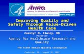Improving Quality and Safety Through Value-Driven Health Care Carolyn M. Clancy, MD Director Agency for Healthcare Research and Quality The Sixth Annual.