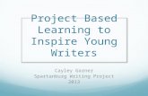 Project Based Learning to Inspire Young Writers Cayley Garner Spartanburg Writing Project 2013.
