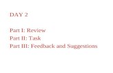 DAY 2 Part I: Review Part II: Task Part III: Feedback and Suggestions.