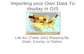 Importing your Own Data To display in GIS Lab 4a: (Table Join) Mapping By State, County, or Nation.
