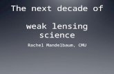 The next decade of weak lensing science Rachel Mandelbaum, CMU.