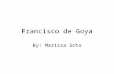 Francisco de Goya By: Marissa Soto. Birth/Death Francisco de Goya was born March 30, 1746 in Fuendetodos, Spain. On April 16, 1828 Goya suffered a massive.