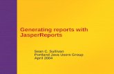 Generating reports with JasperReports Sean C. Sullivan Portland Java Users Group April 2004.