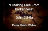 “Breaking Free From Brokenness” John 5:2-9a Pastor Kelvin Walker.