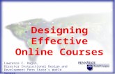 Designing Effective Online Courses Lawrence C. Ragan, Director Instructional Design and Development Penn State’s World Campus.